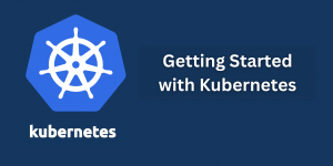 Kubernetes Overview and getting started